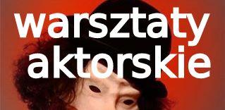 Warsztaty aktorskie, zajęcia teatralne - zapisy, Warszawa, mazowieckie