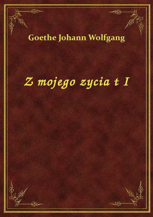 Johann W. Goethe - Z Mojego Zycia T I - eBook ePub