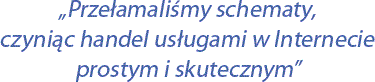 Przełamaliśmy schematy, czyniąc handel usługami w Internecie prostym i skutecznym