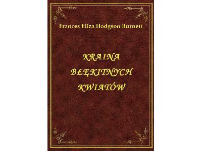Frances Eliza Hodgson Burnett - Kraina Błękitnych Kwiatów - eBook ePub - kliknij, aby powiększyć