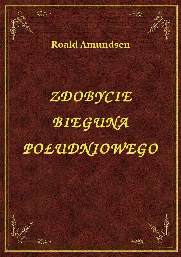 Roald Amundsen - Zdobycie Bieguna Południowego - eBook ePub