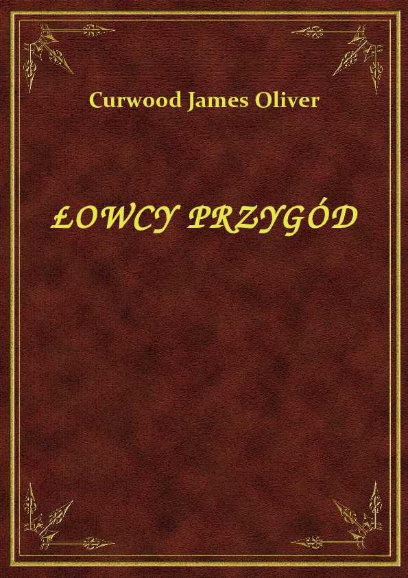 James Oliver Curwood - Łowcy Przygód - eBook ePub