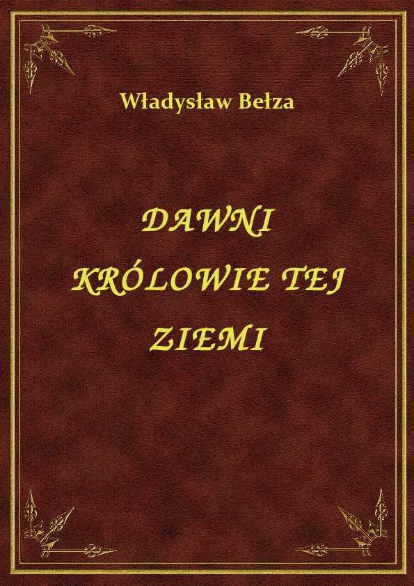 Władysław Bełza - Dawni Królowie Tej Ziemi - eBook ePub