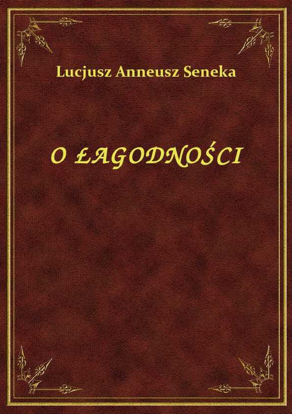 Lucjusz Anneusz Seneka O Łagodności - eBook ePub 