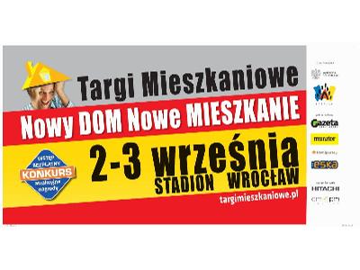 Zapraszamy na Targi Mieszkaniowe Nowy DOM Nowe MIESZKANIE - 2-3 Września Stadion Wrocław