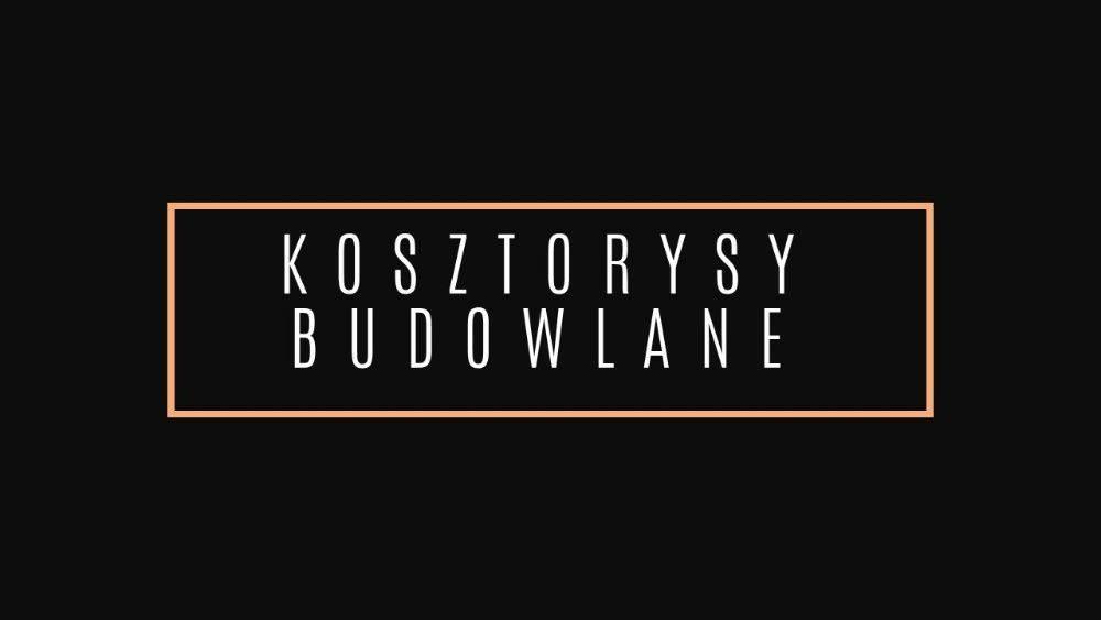 Kosztorysy budowlane - dla banku, inwestorskie, ofertowe